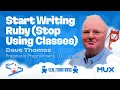 Dave Thomas Start writing Ruby stop using classes San Francisco Ruby Conference 2025
