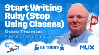 Dave Thomas Start writing Ruby stop using classes San Francisco Ruby Conference 2025
