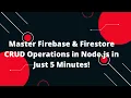 Master Firebase Firestore CRUD Operations in Node js in Just 5 Minutes