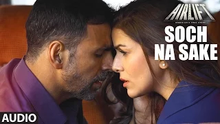 Download SOCH NA SAKE Full Song (AUDIO) | AIRLIFT | Akshay Kumar, Nimrat Kaur | ARIJIT SINGH | T-Series MP3