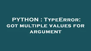 PYTHON TypeError got multiple values for argument
