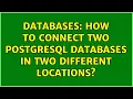 Databases How to connect two PostgreSQL databases in two different locations