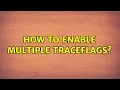 How to enable multiple traceflags