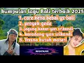 Download Lagu LAGU BALI || TERBARU 2025 FULL ALBUM -JAGUNG BAKAR, PROYEK GEDE.!! #lagubali #yansrikandi