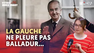 BALLADUR : POURQUOI LA GAUCHE NE PLEURE PAS BALLADUR