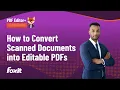 How to Convert Scanned Documents into Editable PDFs with Foxit PDF Editor