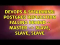 DevOps SysAdmins Postgres replication falling behind - master