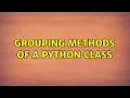 Grouping methods of a Python class 2 Solutions