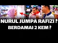 NURUL JUMPA RAFIZI ? BERDAMAI DUA KEM BESAR PKR ?