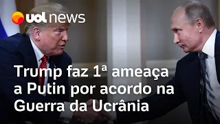 Trump faz primeira ameaça a Putin por acordo na Guerra da Ucrânia