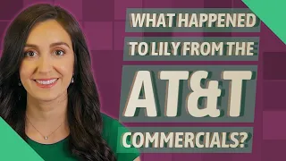 What happened to Lily from the AT T commercials