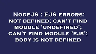 NodeJS EJS errors not defined can t find module undefined can t find module ejs body is no