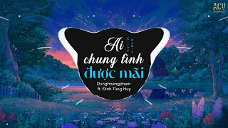 Download Ai Chung Tình Được Mãi Remix - Dunghoangpham x Đinh Tùng Huy x Ciray | Đôi khi ta gặp nhau để dạy .. MP3