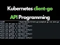 Using Kubernetes client-go Kubernetes API Programming for total beginners