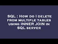 SQL How do I delete from multiple tables using INNER JOIN in SQL server