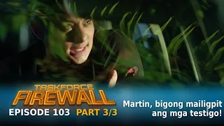Taskforce Firewall: Martin, bigong mailigpit ang mga testigo! (Episode 103 - Part 3/3)