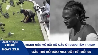 XEM NHANH 20H: Thanh niên vồ bắt bồ cầu ở trung tâm TP.HCM | Cầu thủ trẻ Bồ Đào Nha đột tử tuổi 25
