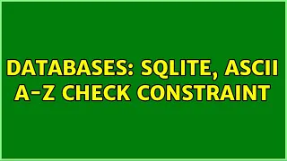 Databases SQLite ASCII A-Z Check Constraint 3 Solutions