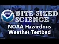 Bite-Sized Science NOAA s Hazardous Weather Testbed