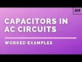 Advanced Higher Physics Electromagnetism Capacitors in AC Circuits WORKED EXAMPLES