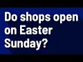 Do shops open on Easter Sunday