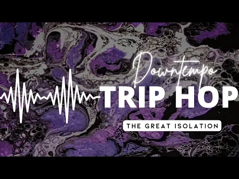 Best DOWNTEMPO TRIP HOP Music - The Great Isolation of 2020 Full Album