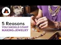 Discover 5 Compelling Reasons To Dive Into Jewelry Making