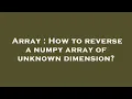 Array How to reverse a numpy array of unknown dimension