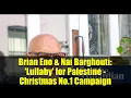 Brian Eno \u0026 Nai Barghouti: 'Lullaby' for Palestine - Christmas No.1 Campaign