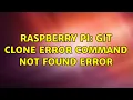Raspberry Pi git clone error command not found error 2 Solutions