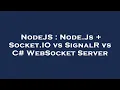 NodeJS Node Js Socket IO vs SignalR vs C WebSocket Server