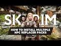 How to Install Multiple NPC Replacer Packs in Skyrim Special Edition