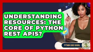 Understanding Resources The Core Of Python REST APIs - Python Code School