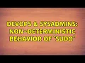DevOps SysAdmins Non-deterministic behavior of sudo 2 Solutions