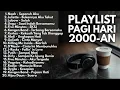 LAGU TAHUN 2000-AN - ENAK DIDENGERIN SAMBIL SANTAI