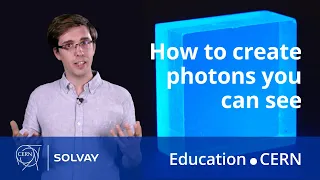 How To Create Photons You Can See CERN Solvay Education 