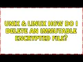 Unix Linux How do I delete an immutable encrypted file 2 Solutions