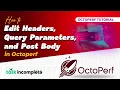 How to Edit Headers Query Parameters and Post Body in OctoPerf