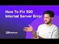 How to Fix 500 Internal Server Errors