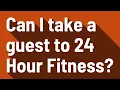 Can I take a guest to 24 Hour Fitness