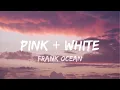 Frank Ocean - Pink + White (Lyrics)