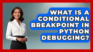 What Is A Conditional Breakpoint In Python Debugging - Python Code School