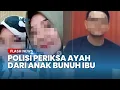 Meski Bocah SD Mengaku, Polisi Tetap Gali Keterangan Ayah dan Kakak Kasus Pembunuhan Ibu di Medan