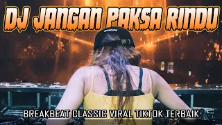DJ JANGAN PAKSA RINDU !! BREAKBEAT CLASSIC VIRAL TIKTOK TERBAIK 2026 | MIXTAPE XXXI