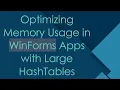 Optimizing Memory Usage in WinForms Apps with Large HashTables