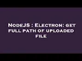 NodeJS Electron get full path of uploaded file