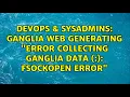 DevOps SysAdmins Ganglia web generating error collecting ganglia data fsockopen error