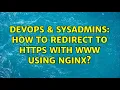 DevOps SysAdmins How to redirect to https with www using nginx 3 Solutions