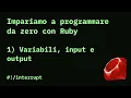Ep 1 Variabili input e output Tutorial Ruby DA ZERO