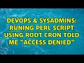 DevOps SysAdmins Runing perl Script using root cron told me access denied 2 Solutions